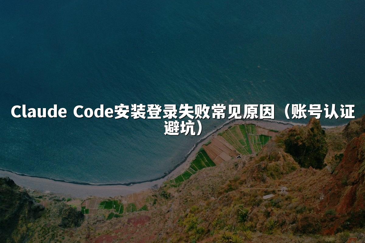 Claude Code安装登录失败常见原因(账号认证避坑)