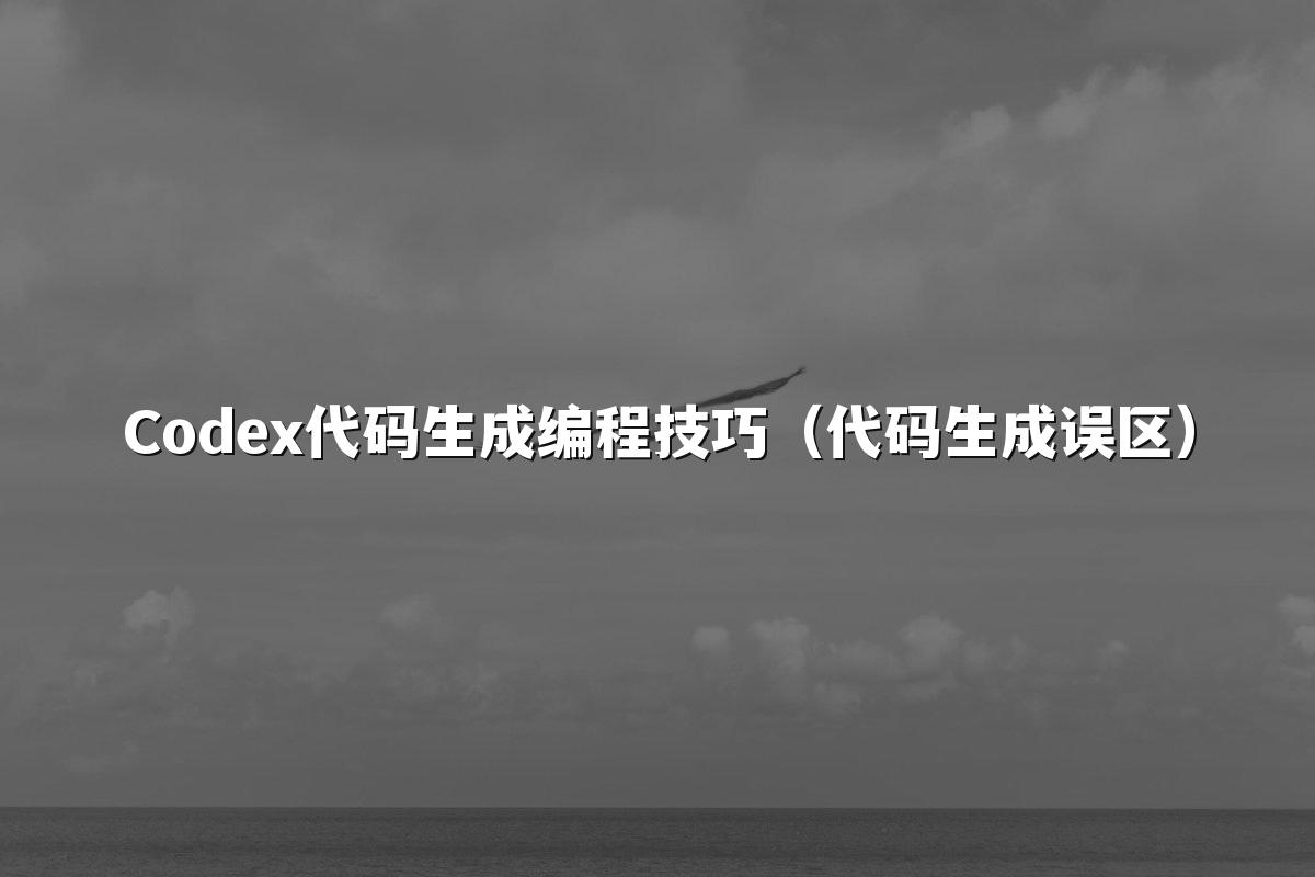 Codex代码生成编程技巧(代码生成误区)