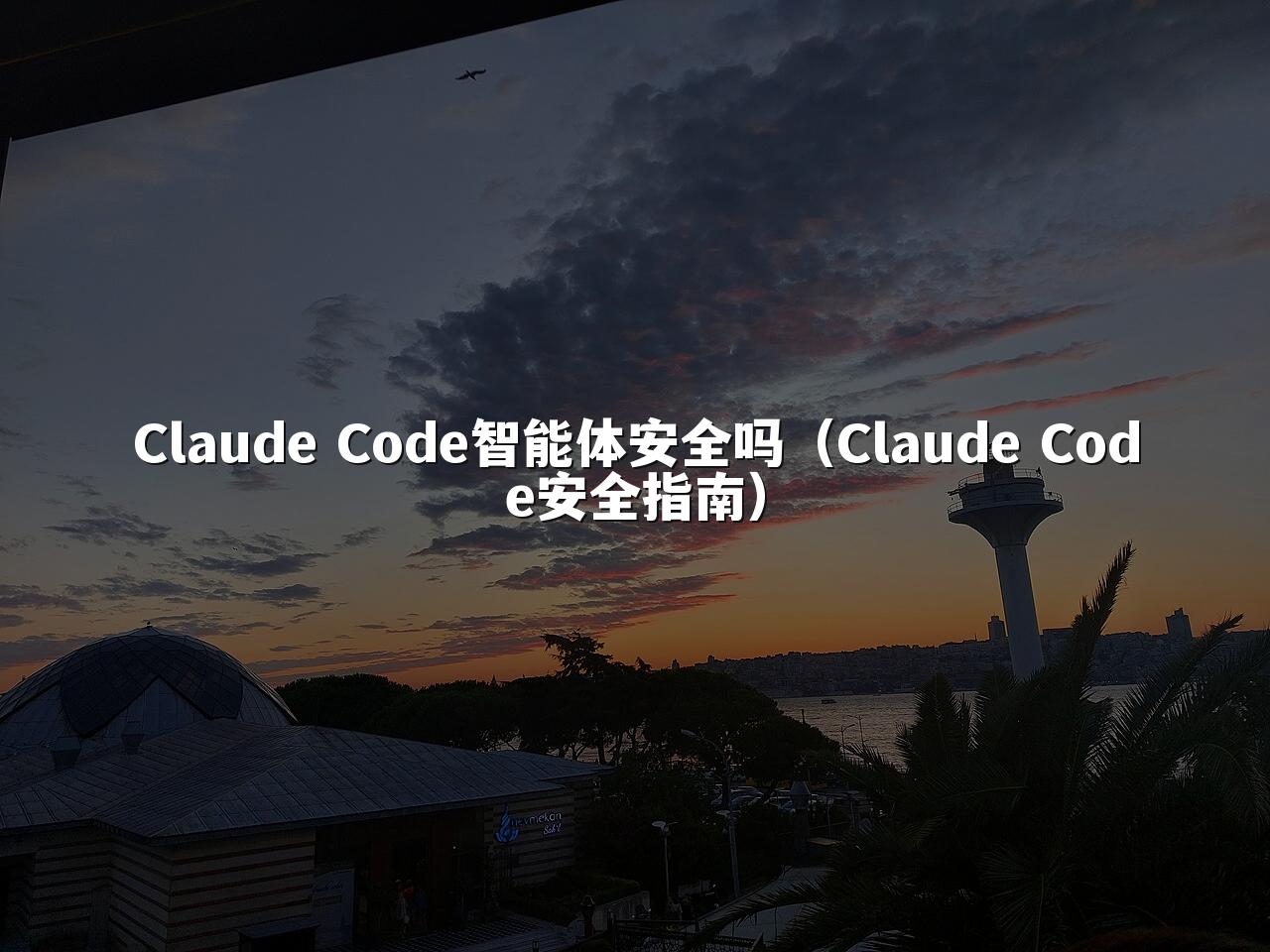 Claude Code智能体安全吗（Claude Code安全指南）