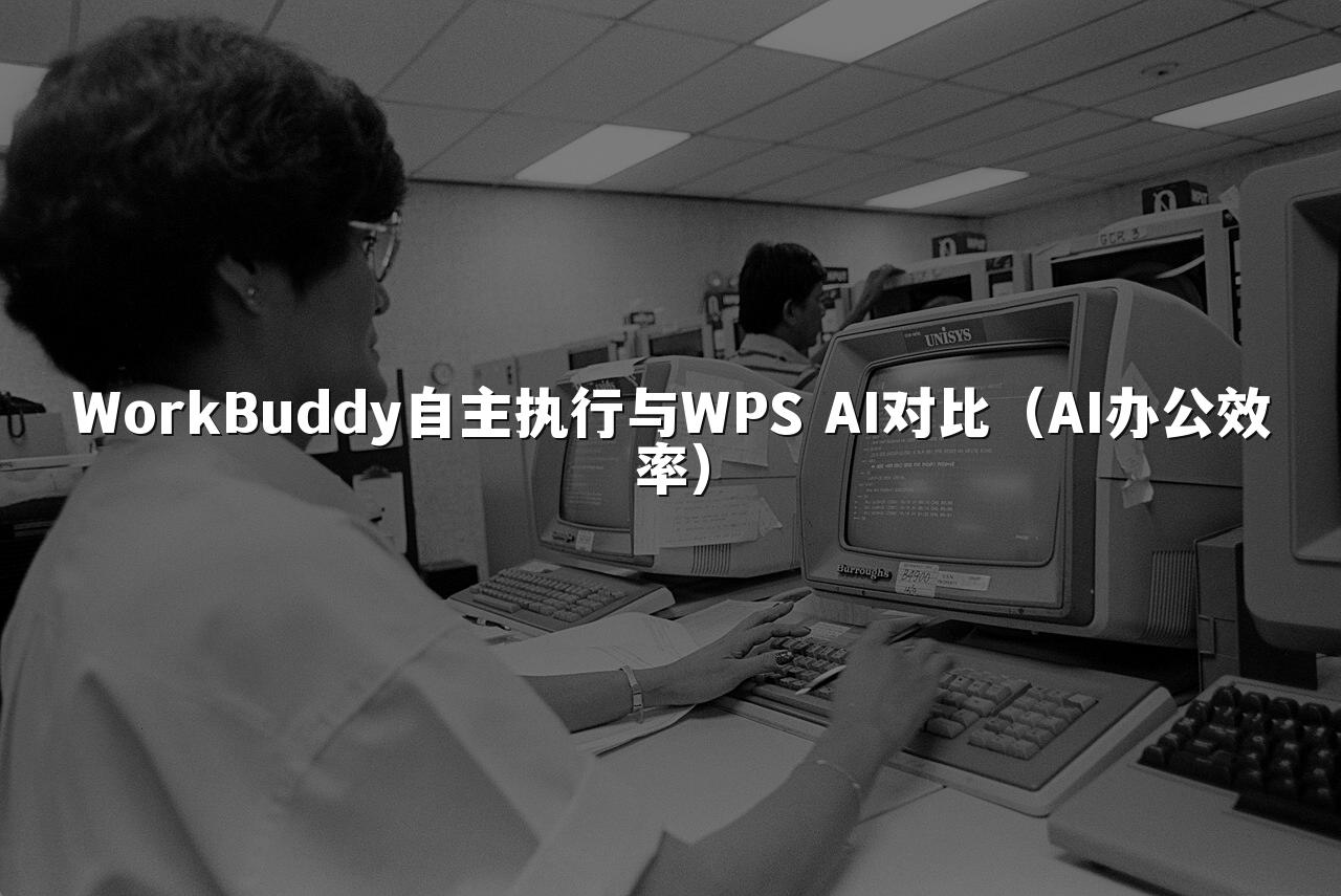 WorkBuddy自主执行与WPS AI对比（AI办公效率）
