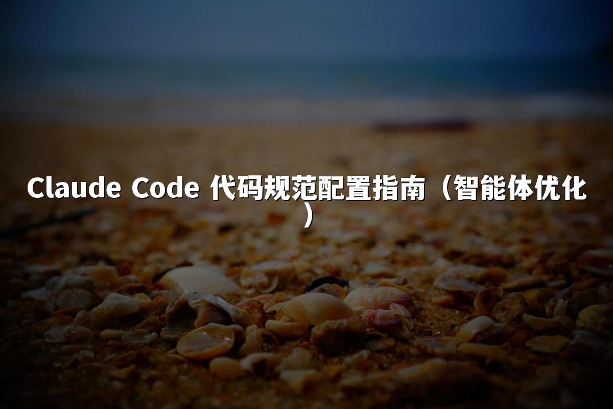 Claude Code 代码规范配置指南（智能体优化）