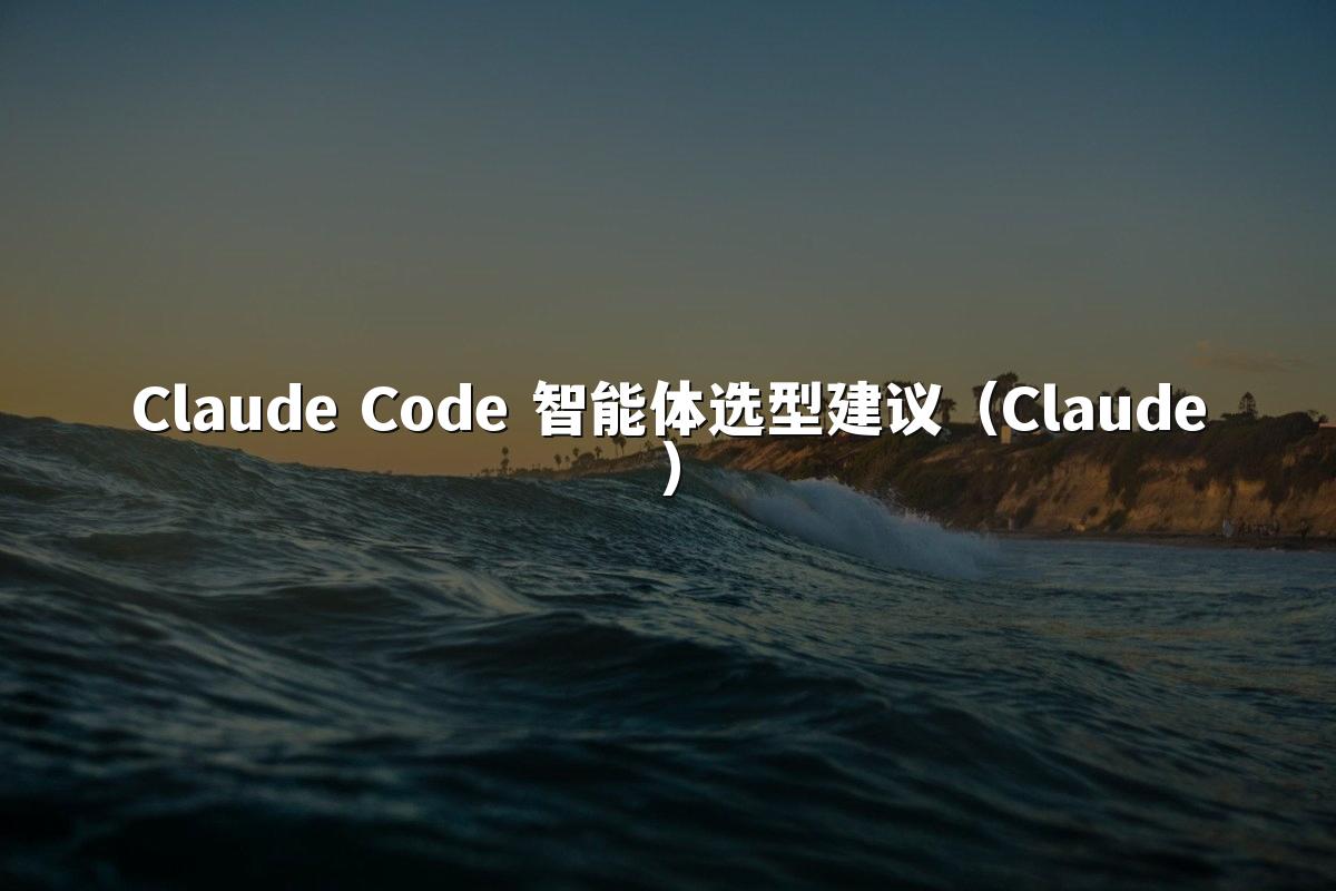 Claude Code 智能体选型建议（Claude）