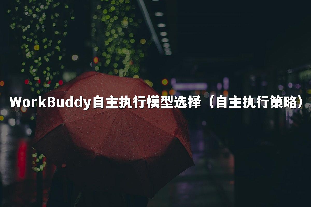WorkBuddy自主执行模型选择(自主执行策略)