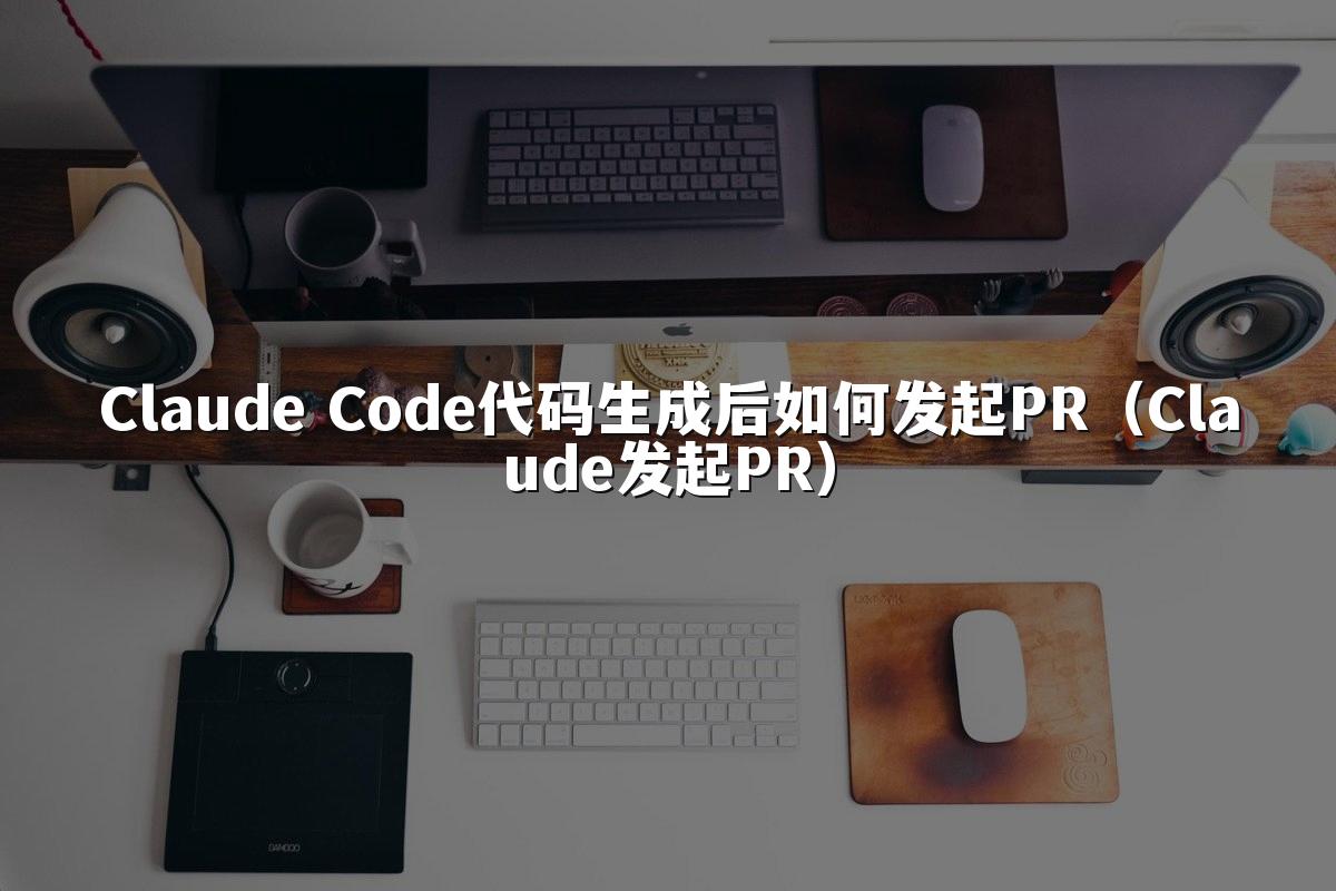 Claude Code代码生成后如何发起PR（Claude发起PR）