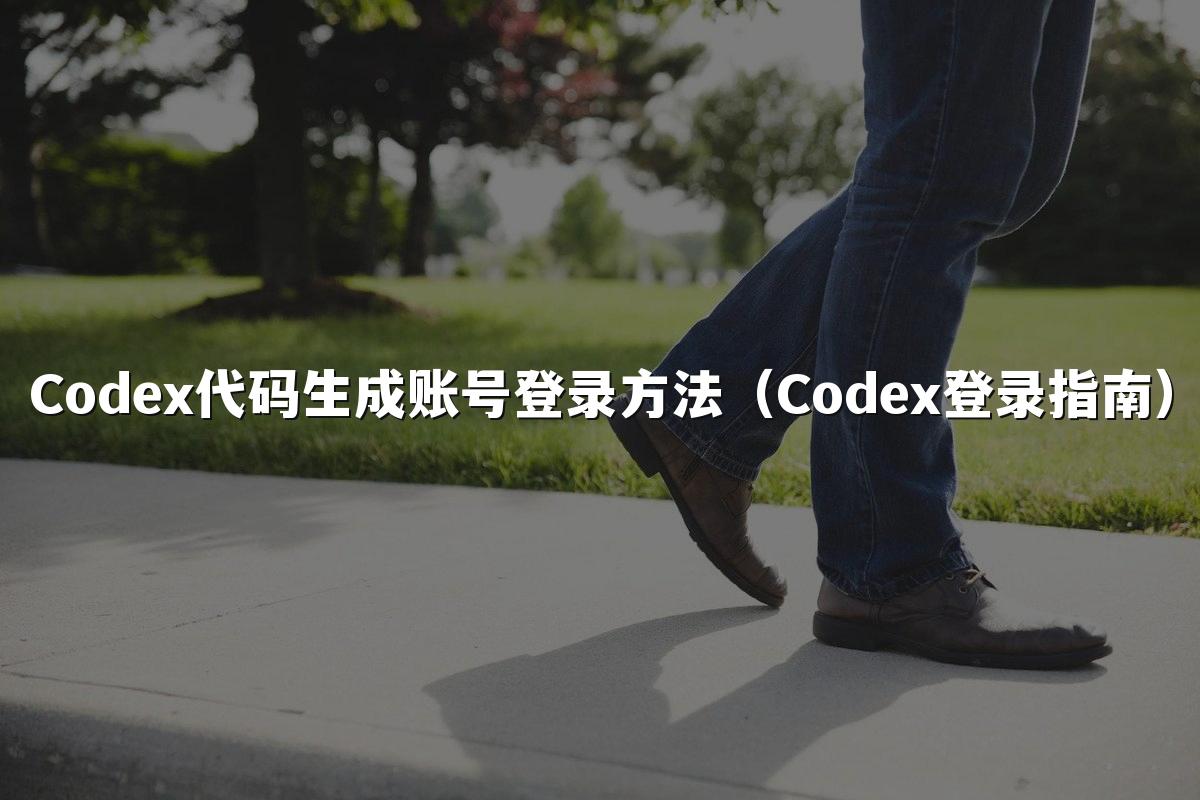 Codex代码生成账号登录方法(Codex登录指南)