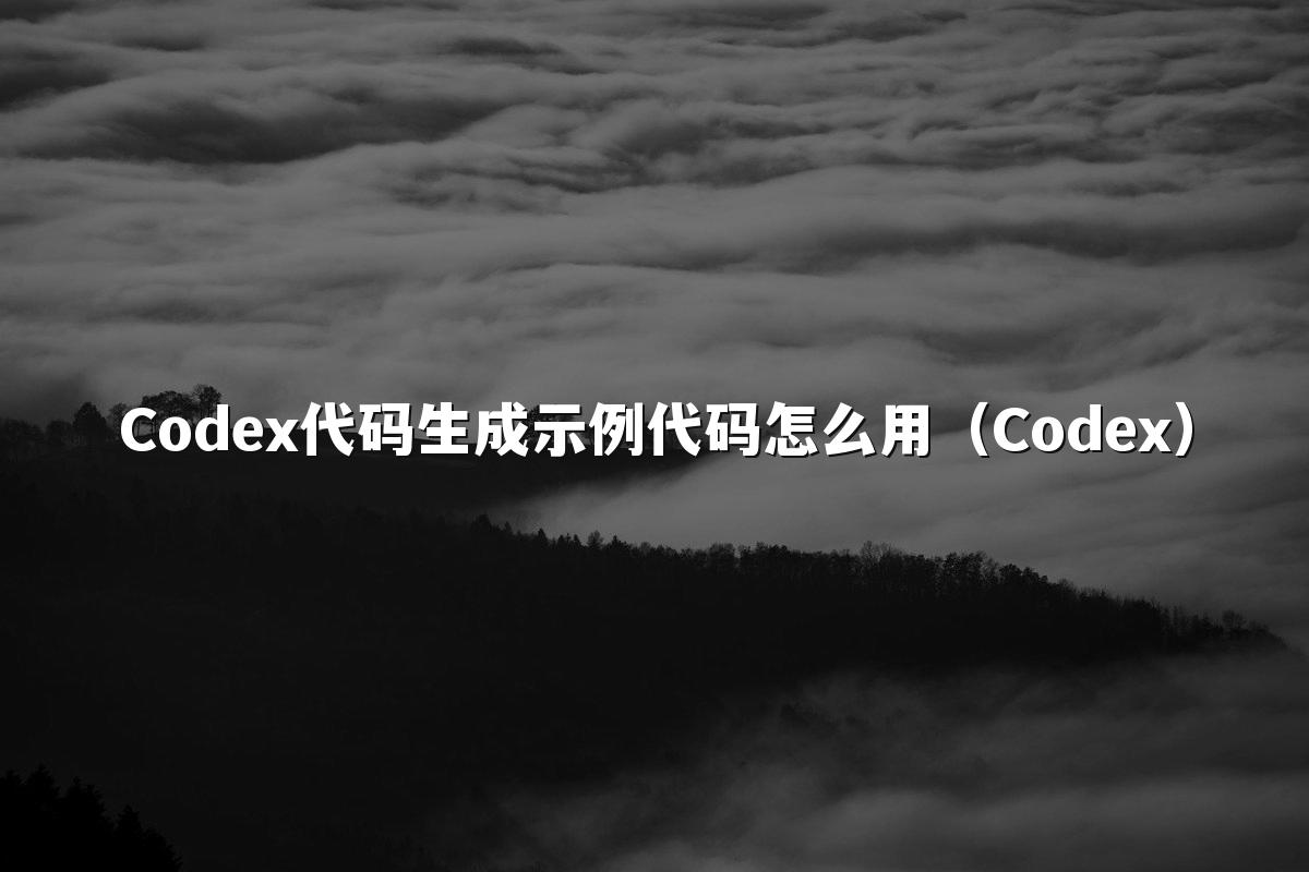 Codex代码生成示例代码怎么用(Codex)