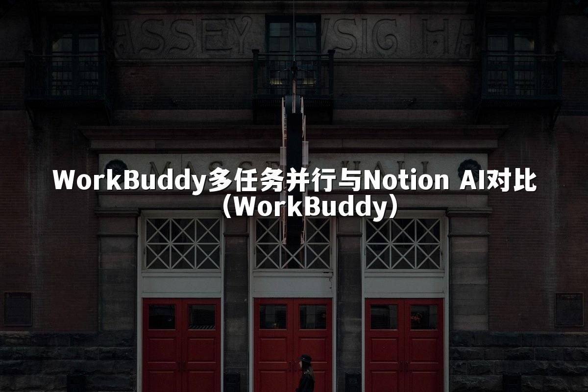 WorkBuddy多任务并行与Notion AI对比(WorkBuddy)