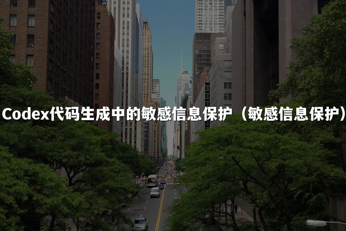Codex代码生成中的敏感信息保护（敏感信息保护）