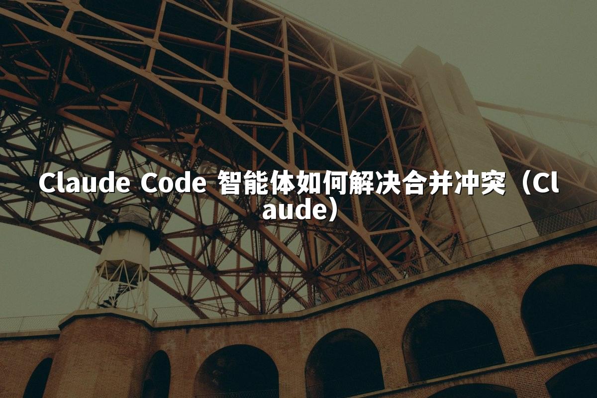 Claude Code 智能体如何解决合并冲突（Claude）
