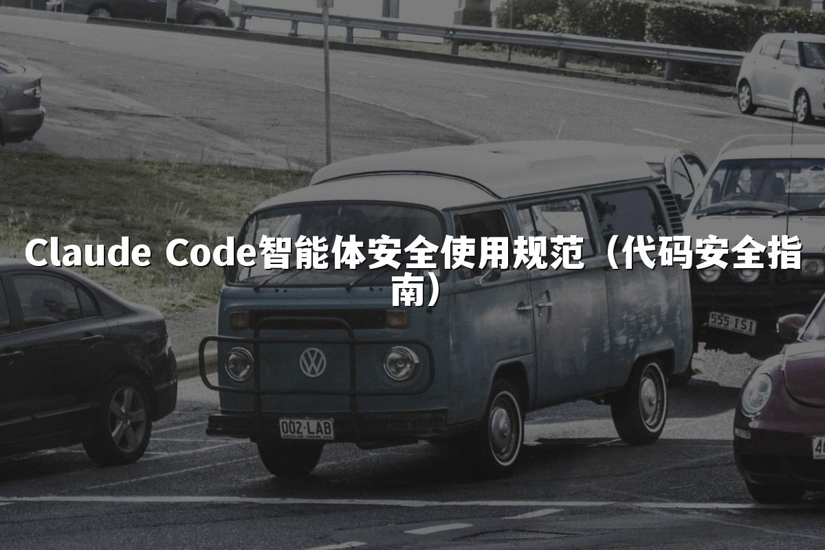 Claude Code智能体安全使用规范（代码安全指南）