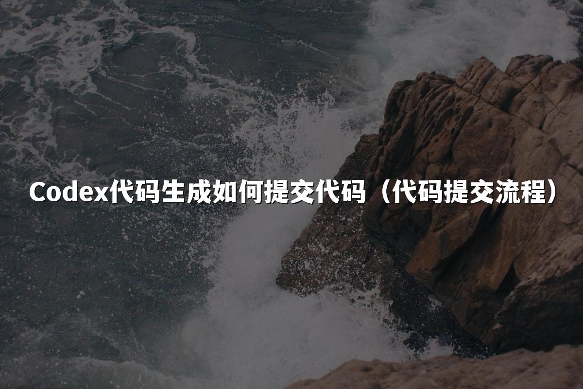 Codex代码生成如何提交代码（代码提交流程）