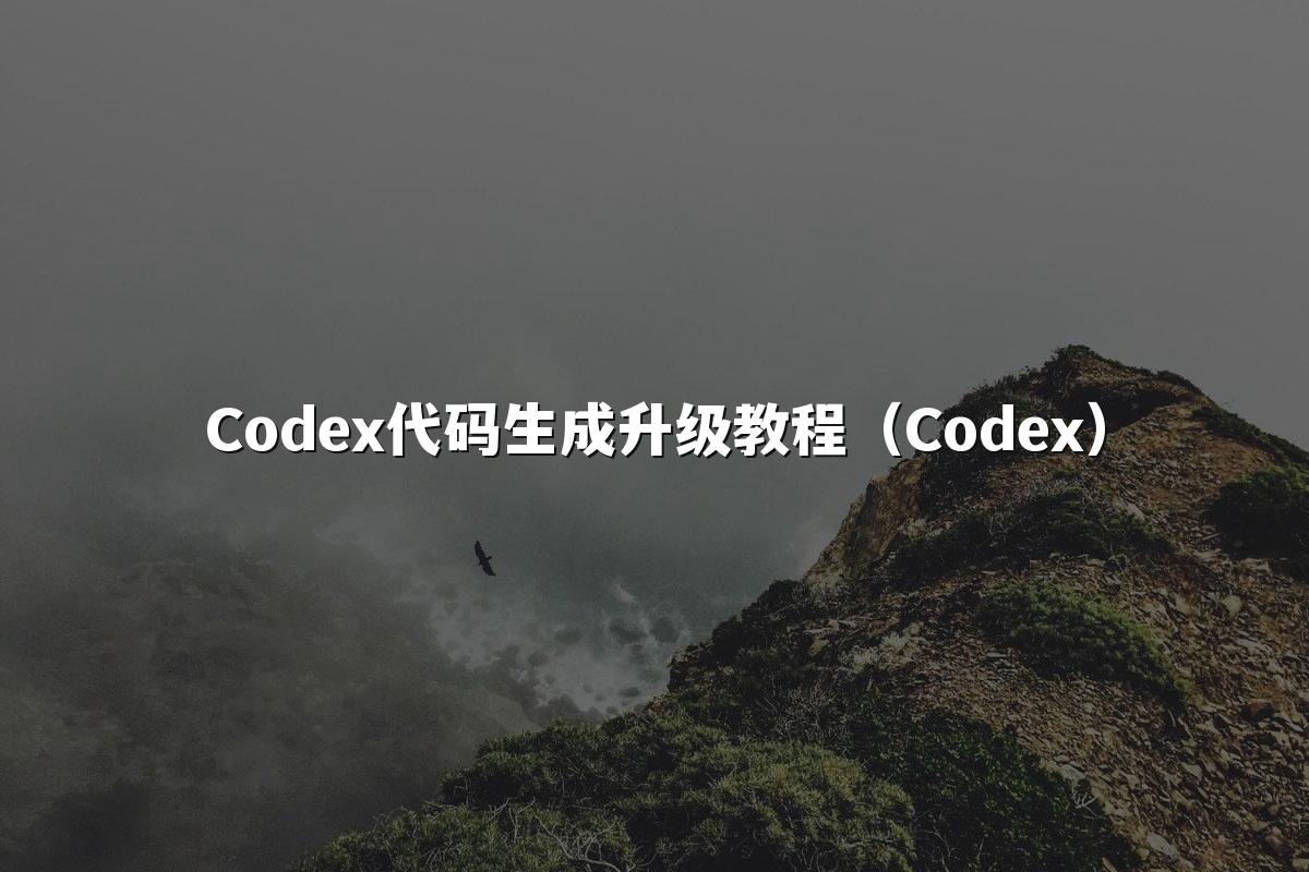 Codex代码生成升级教程（Codex）