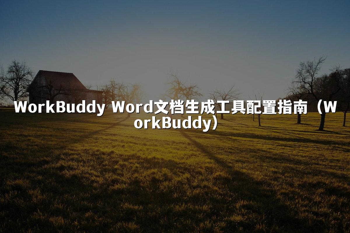WorkBuddy Word文档生成工具配置指南(WorkBuddy)