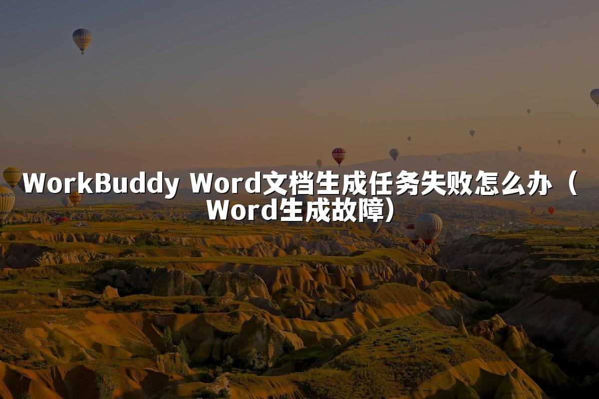 WorkBuddy Word文档生成任务失败怎么办(Word生成故障)