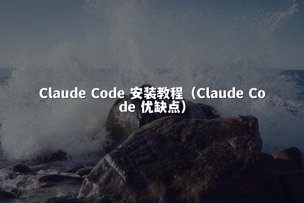 Claude Code 安装教程(Claude Code 优缺点)