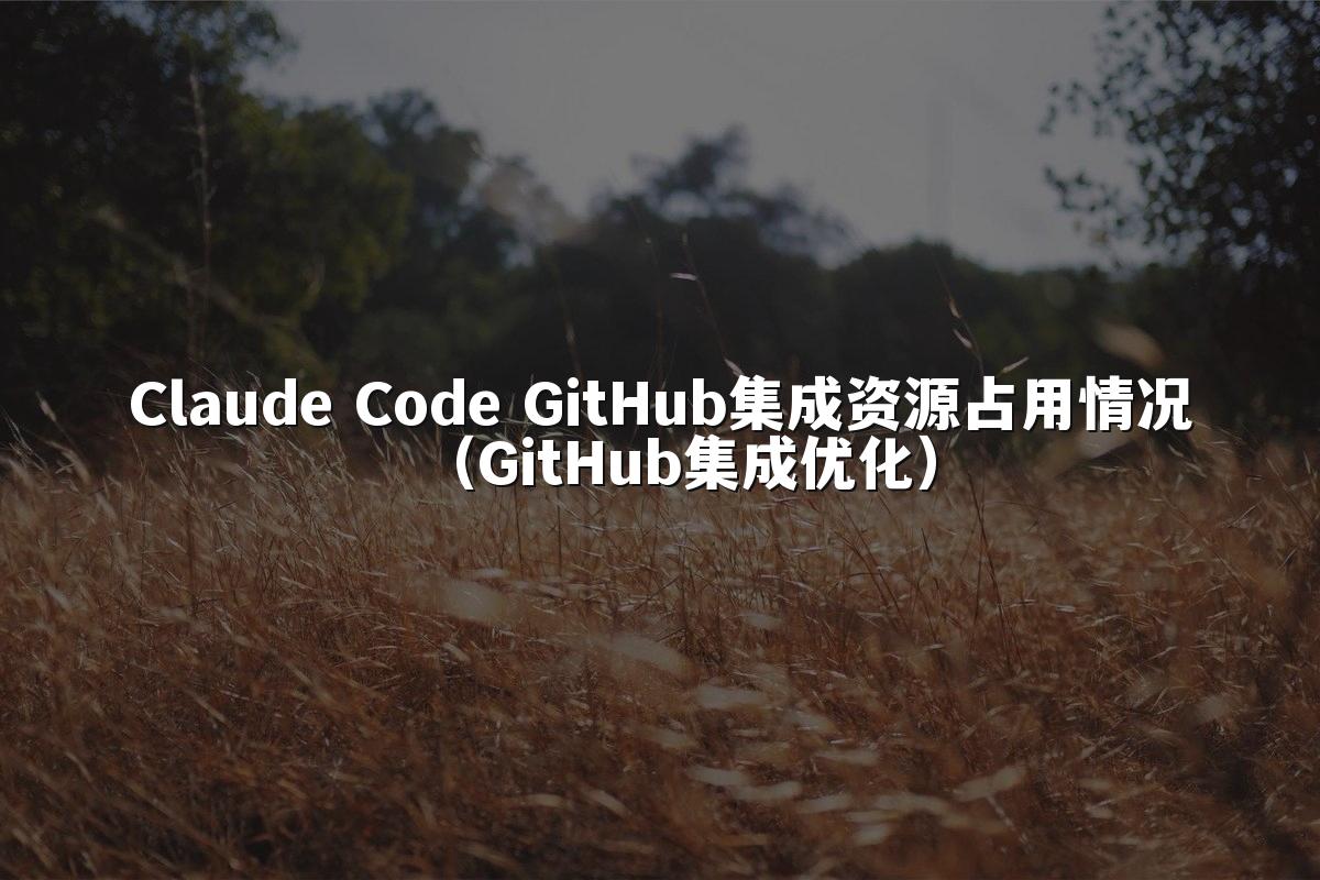 Claude Code GitHub集成资源占用情况(GitHub集成优化)