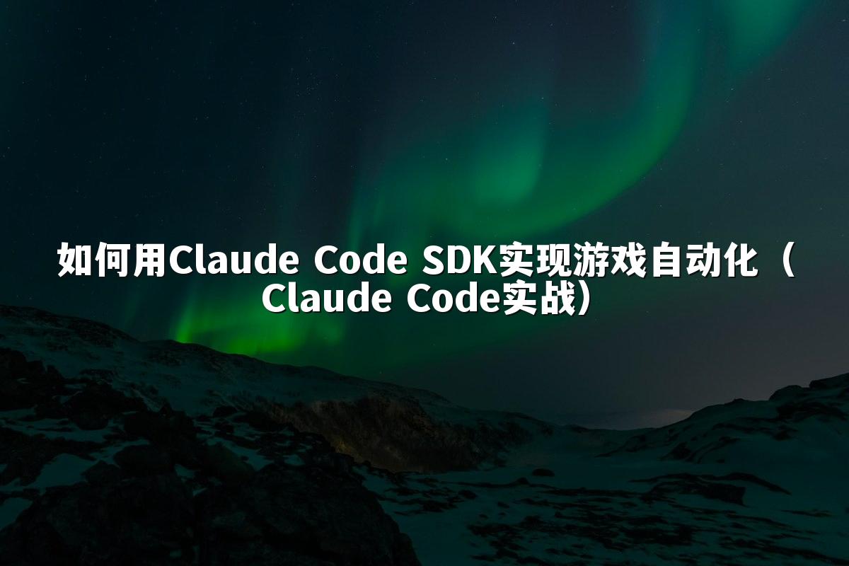 如何用Claude Code SDK实现游戏自动化（Claude Code实战）