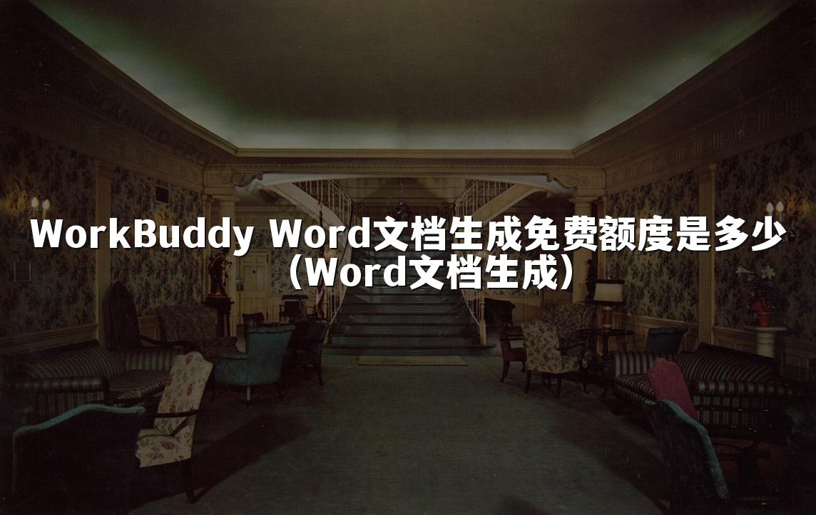 WorkBuddy Word文档生成免费额度是多少（Word文档生成）