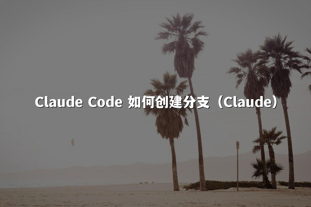 Claude Code 如何创建分支（Claude）