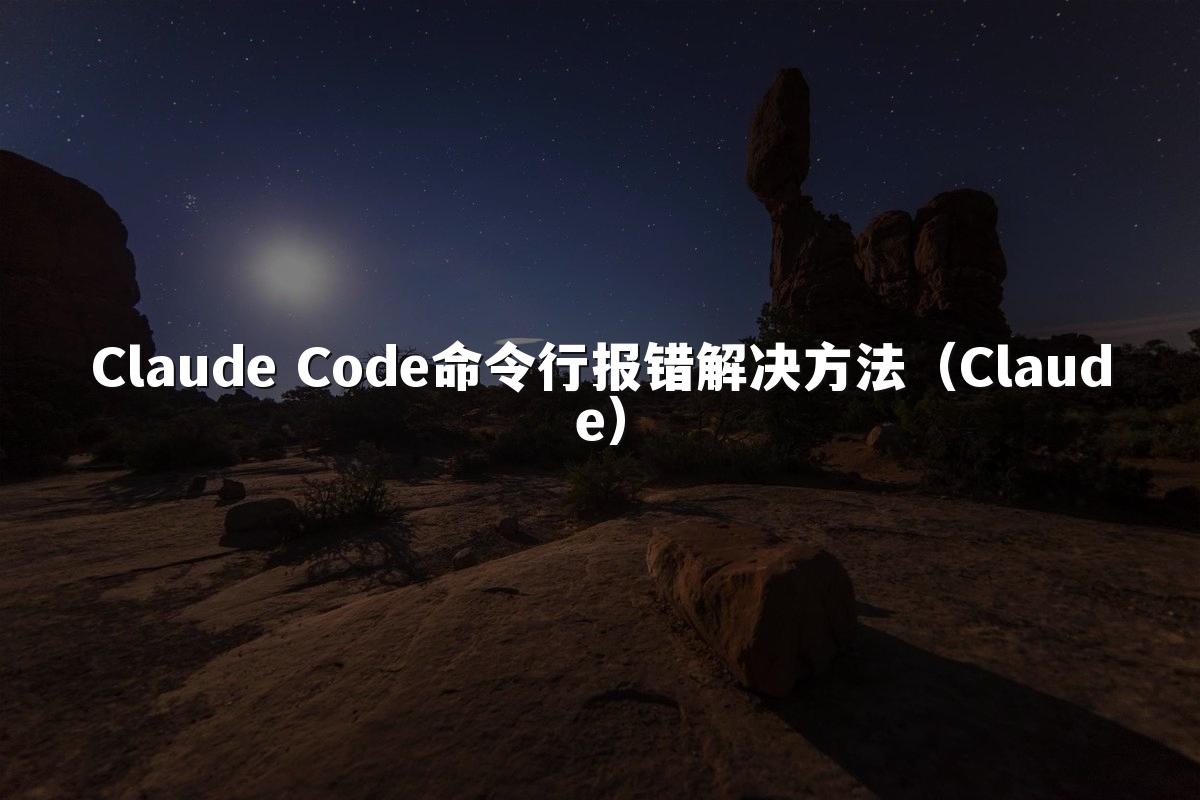 Claude Code命令行报错解决方法(Claude)