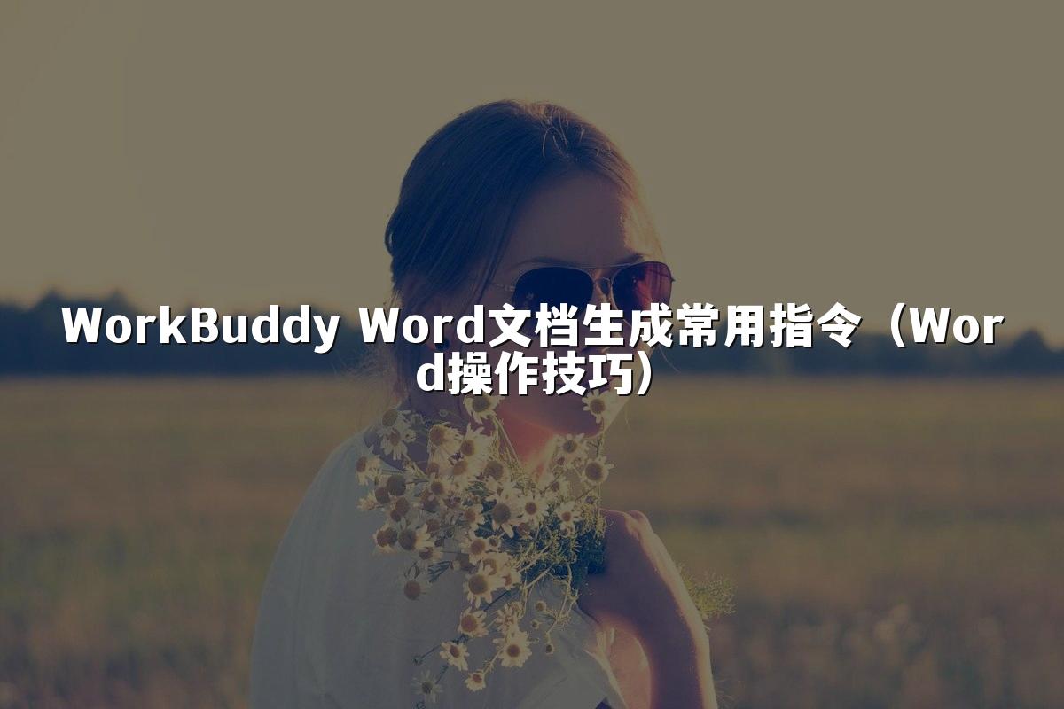 WorkBuddy Word文档生成常用指令(Word操作技巧)