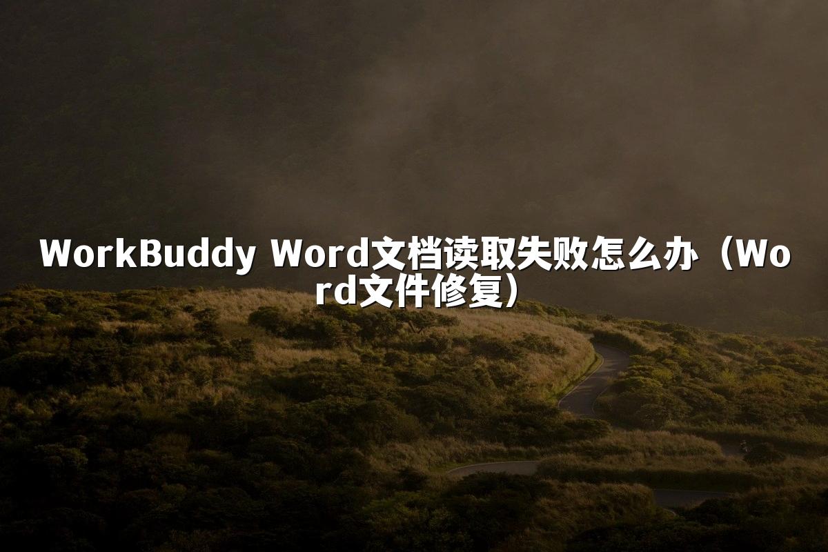 WorkBuddy Word文档读取失败怎么办(Word文件修复)
