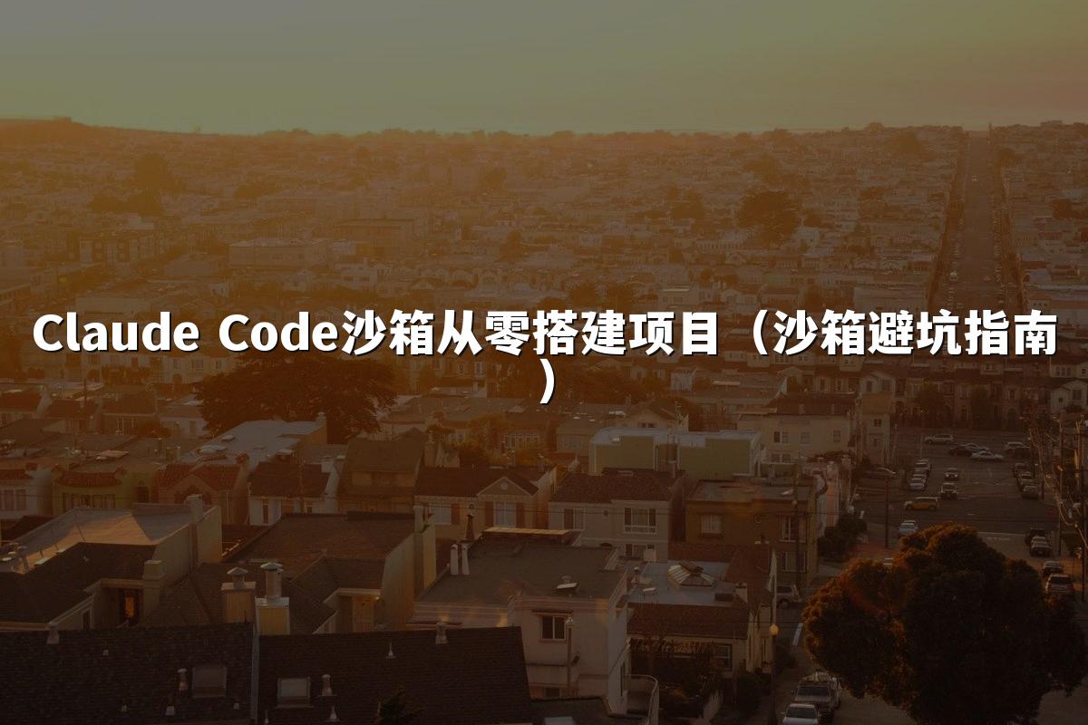 Claude Code沙箱从零搭建项目(沙箱避坑指南)