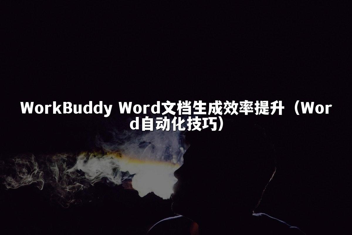 WorkBuddy Word文档生成效率提升(Word自动化技巧)
