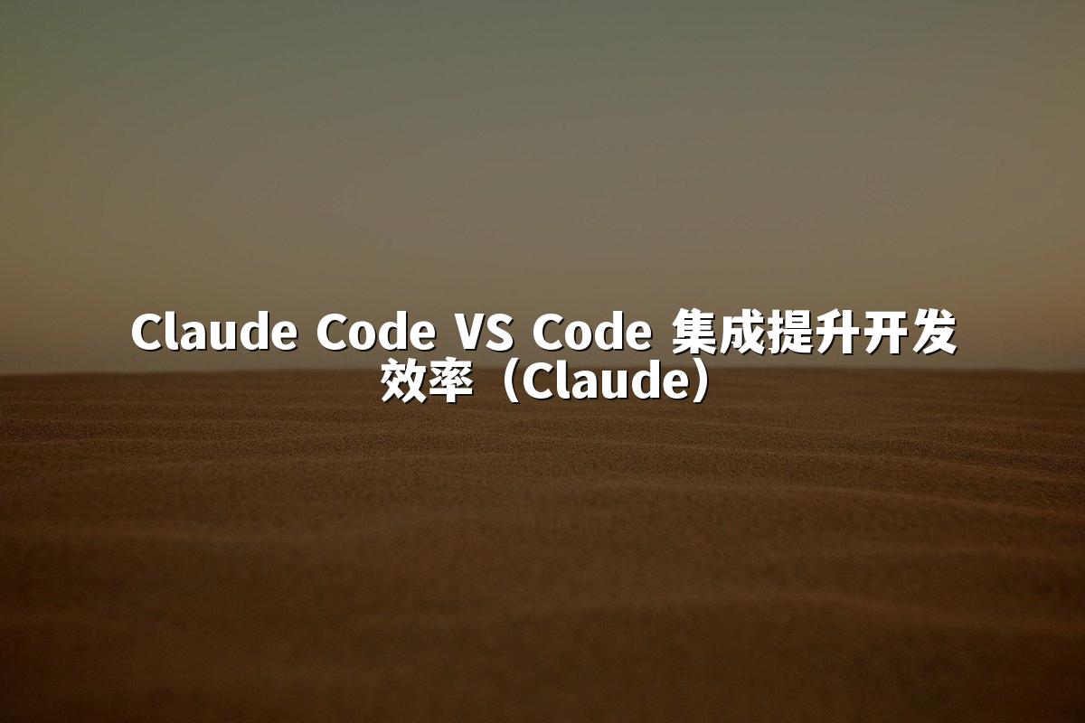 Claude Code VS Code 集成提升开发效率（Claude）