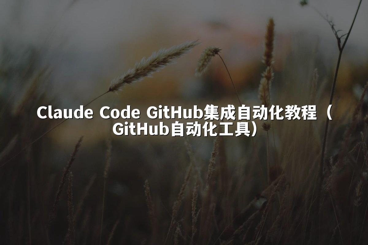 Claude Code GitHub集成自动化教程(GitHub自动化工具)