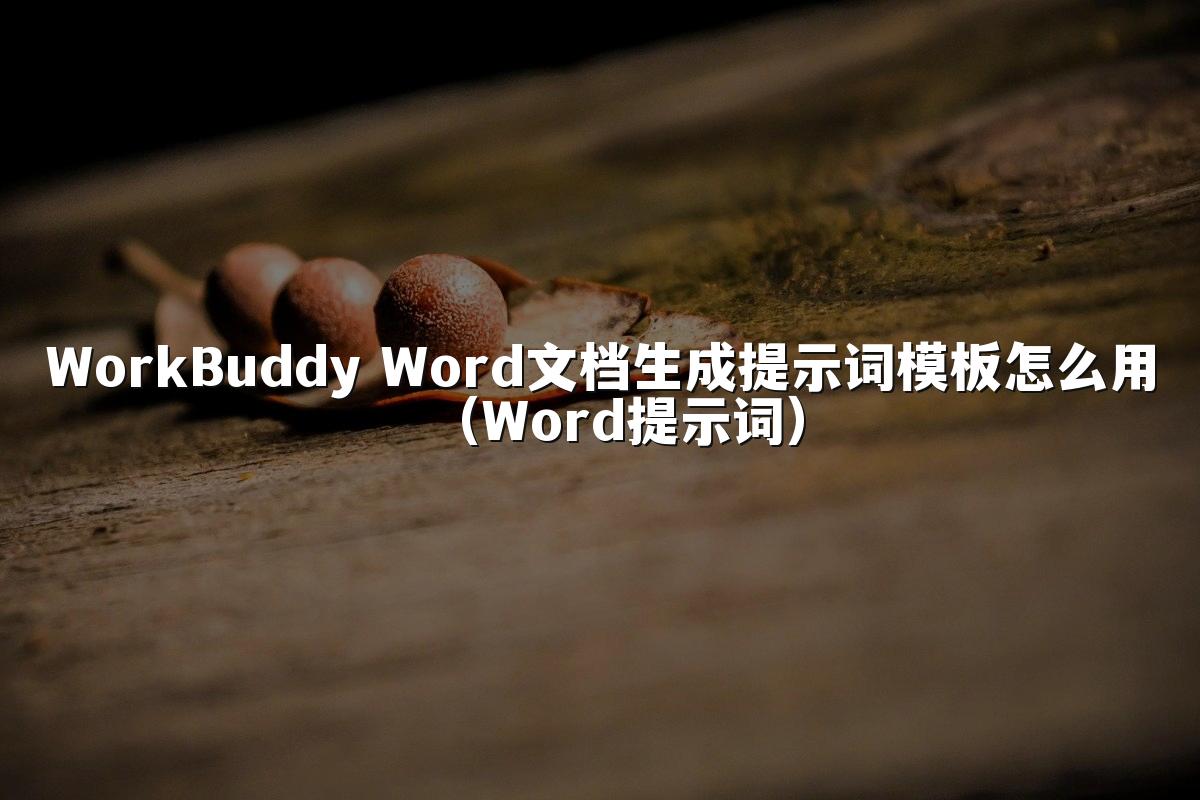 WorkBuddy Word文档生成提示词模板怎么用(Word提示词)