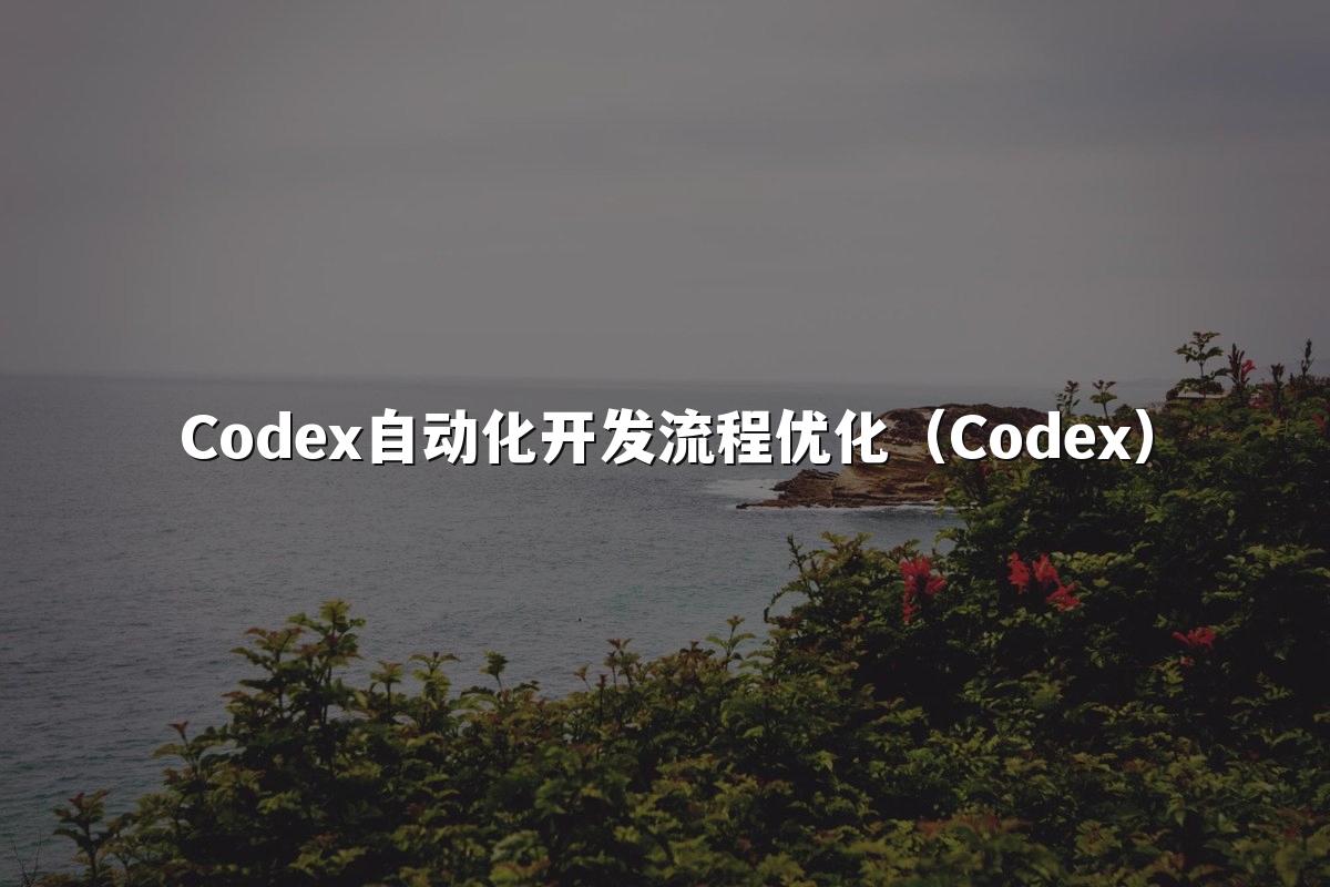 Codex自动化开发流程优化（Codex）