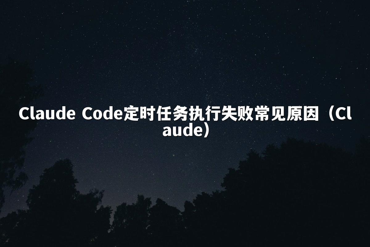 Claude Code定时任务执行失败常见原因(Claude)