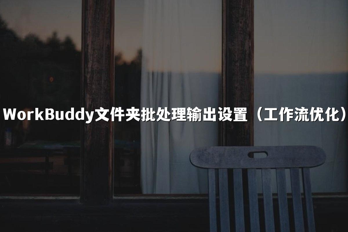 WorkBuddy文件夹批处理输出设置(工作流优化)