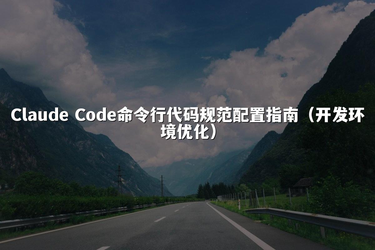 Claude Code命令行代码规范配置指南(开发环境优化)