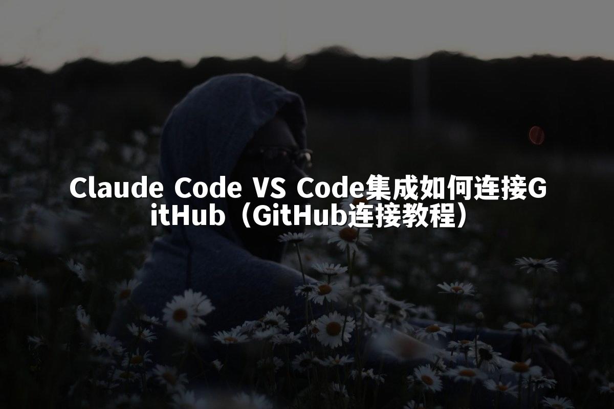 Claude Code VS Code集成如何连接GitHub（GitHub连接教程）
