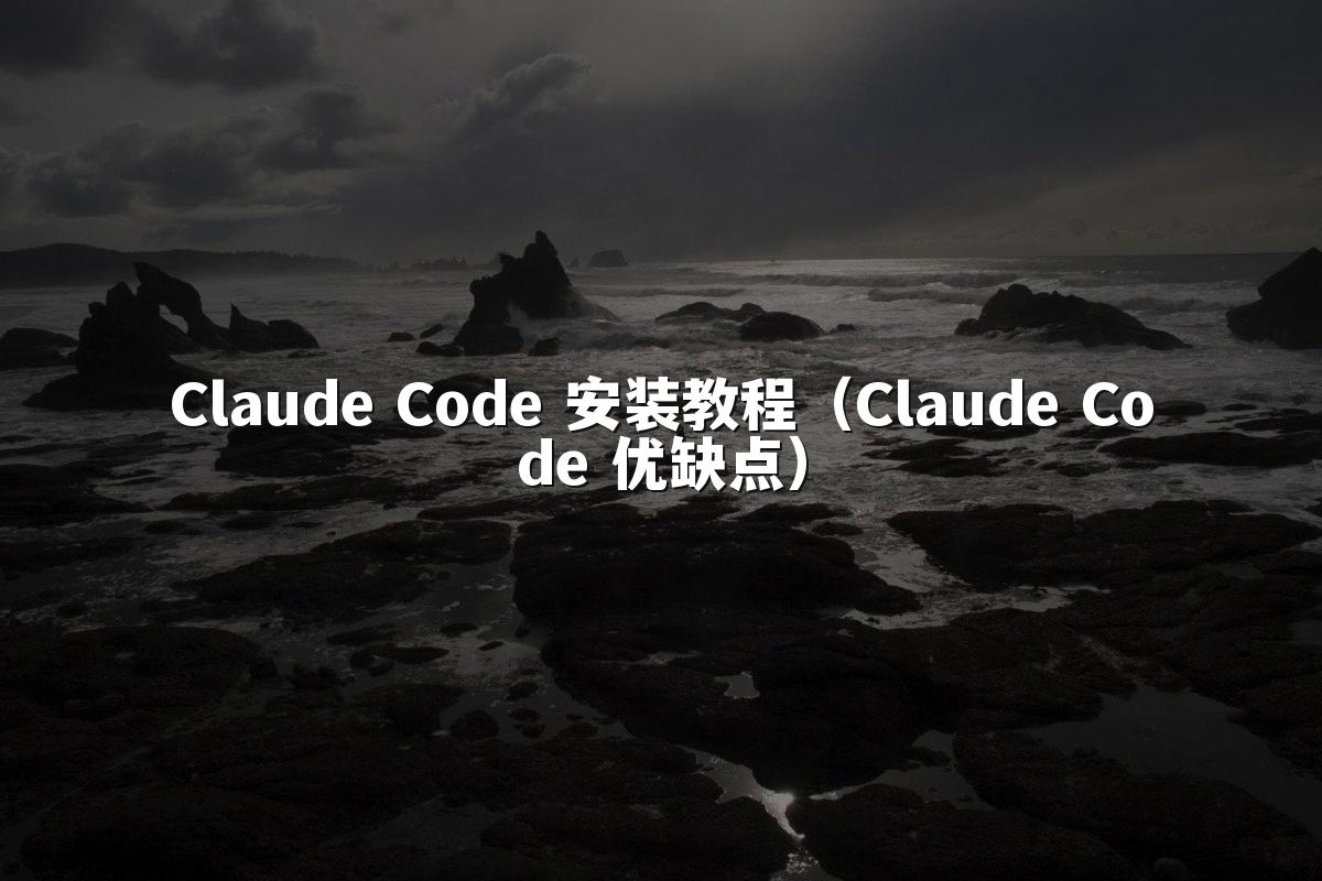 Claude Code 安装教程(Claude Code 优缺点)