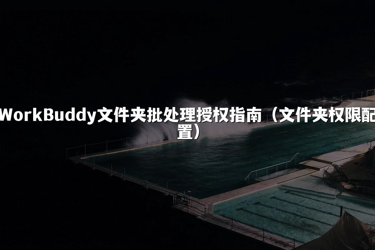 WorkBuddy文件夹批处理授权指南(文件夹权限配置)