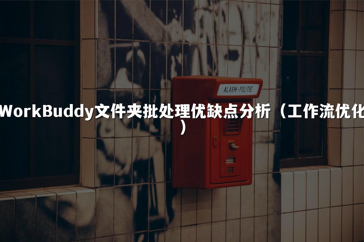 WorkBuddy文件夹批处理优缺点分析(工作流优化)