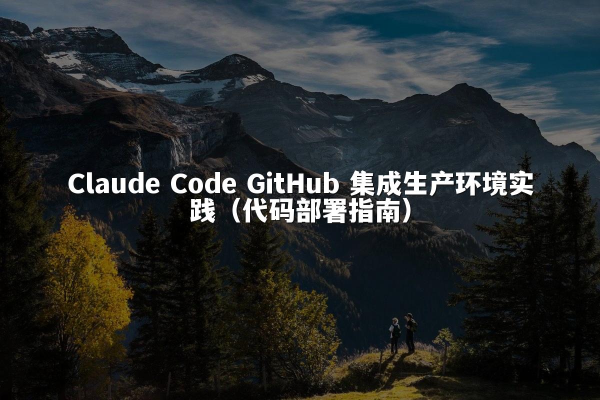 Claude Code GitHub 集成生产环境实践(代码部署指南)