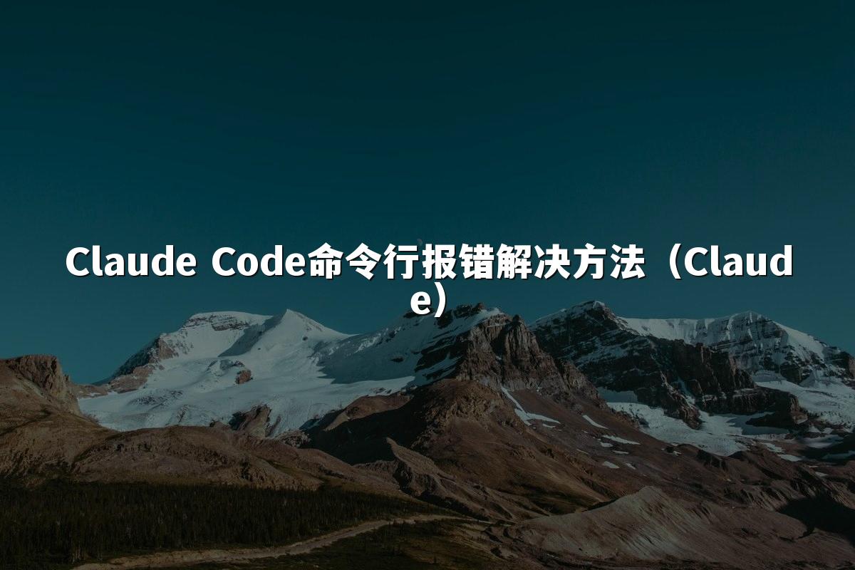 Claude Code命令行报错解决方法(Claude)