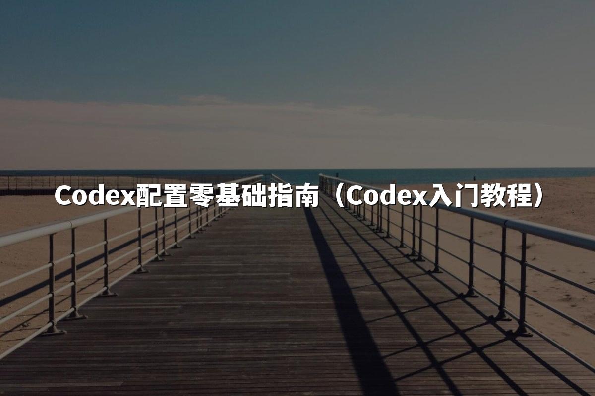 Codex配置零基础指南（Codex入门教程）