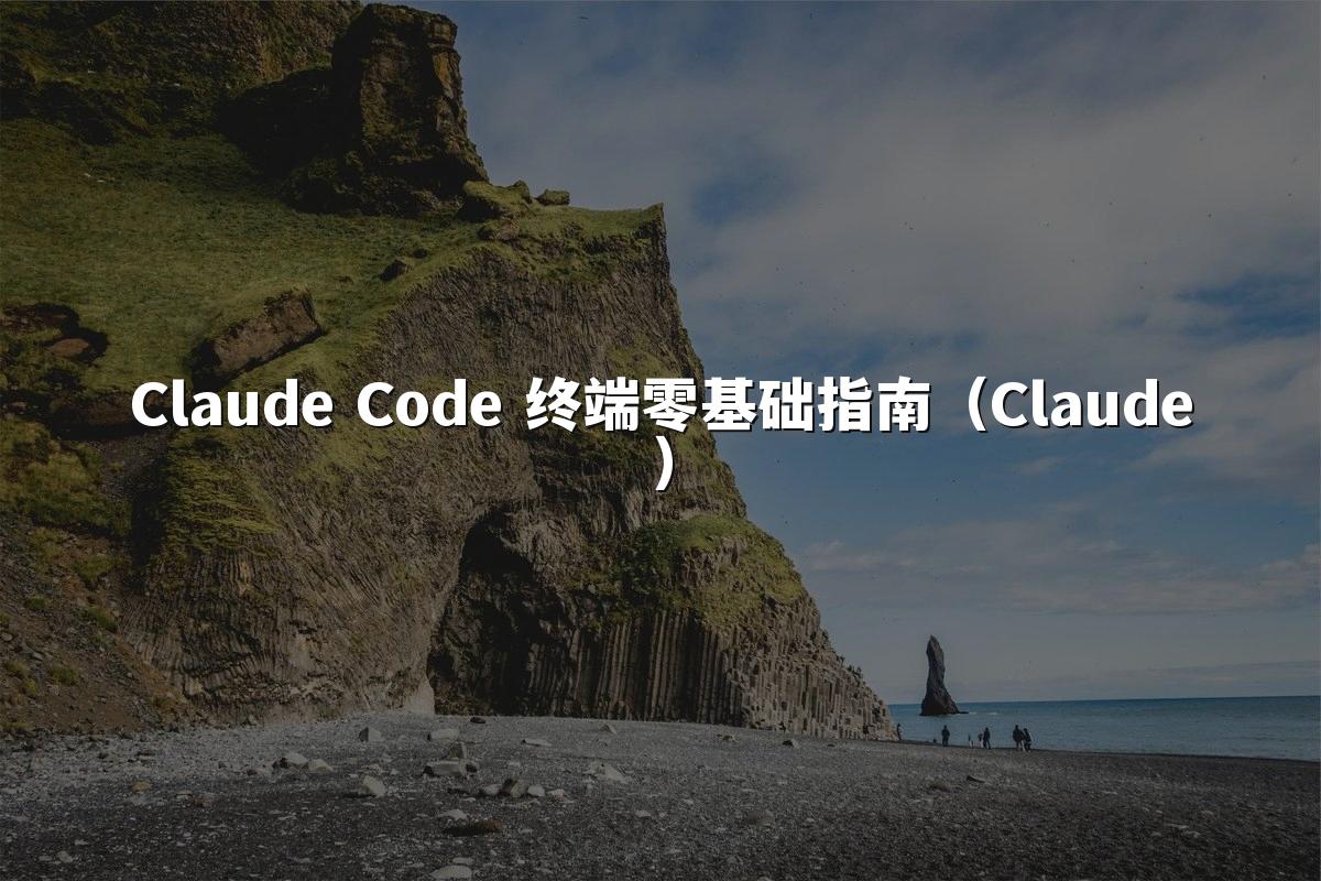 Claude Code 终端零基础指南(Claude)