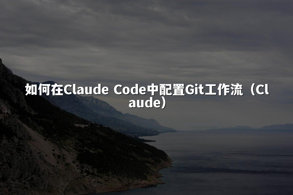 如何在Claude Code中配置Git工作流(Claude)