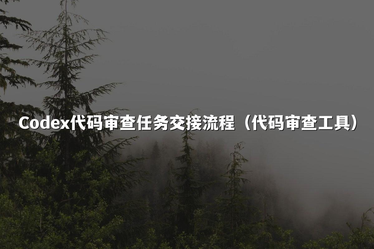 Codex代码审查任务交接流程（代码审查工具）