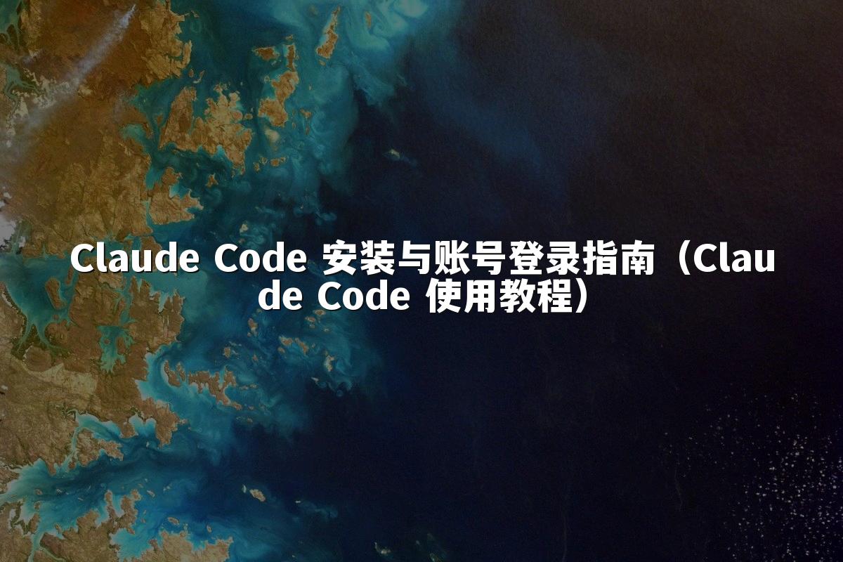 Claude Code 安装与账号登录指南(Claude Code 使用教程)