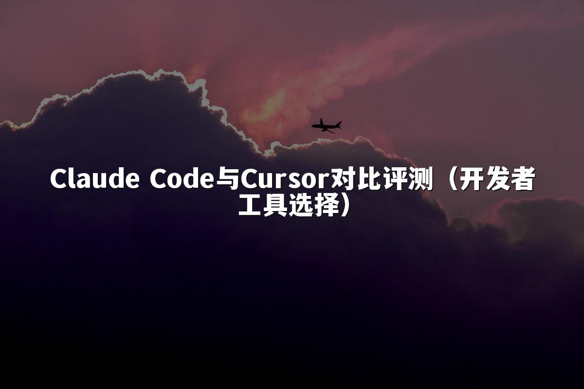 Claude Code与Cursor对比评测（开发者工具选择）