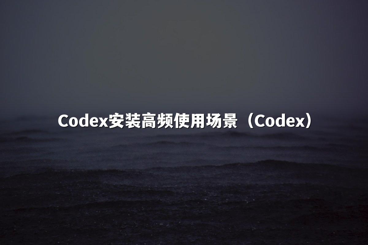 Codex安装高频使用场景（Codex）