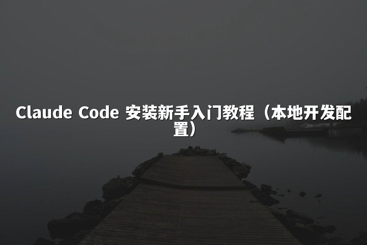 Claude Code 安装新手入门教程（本地开发配置）