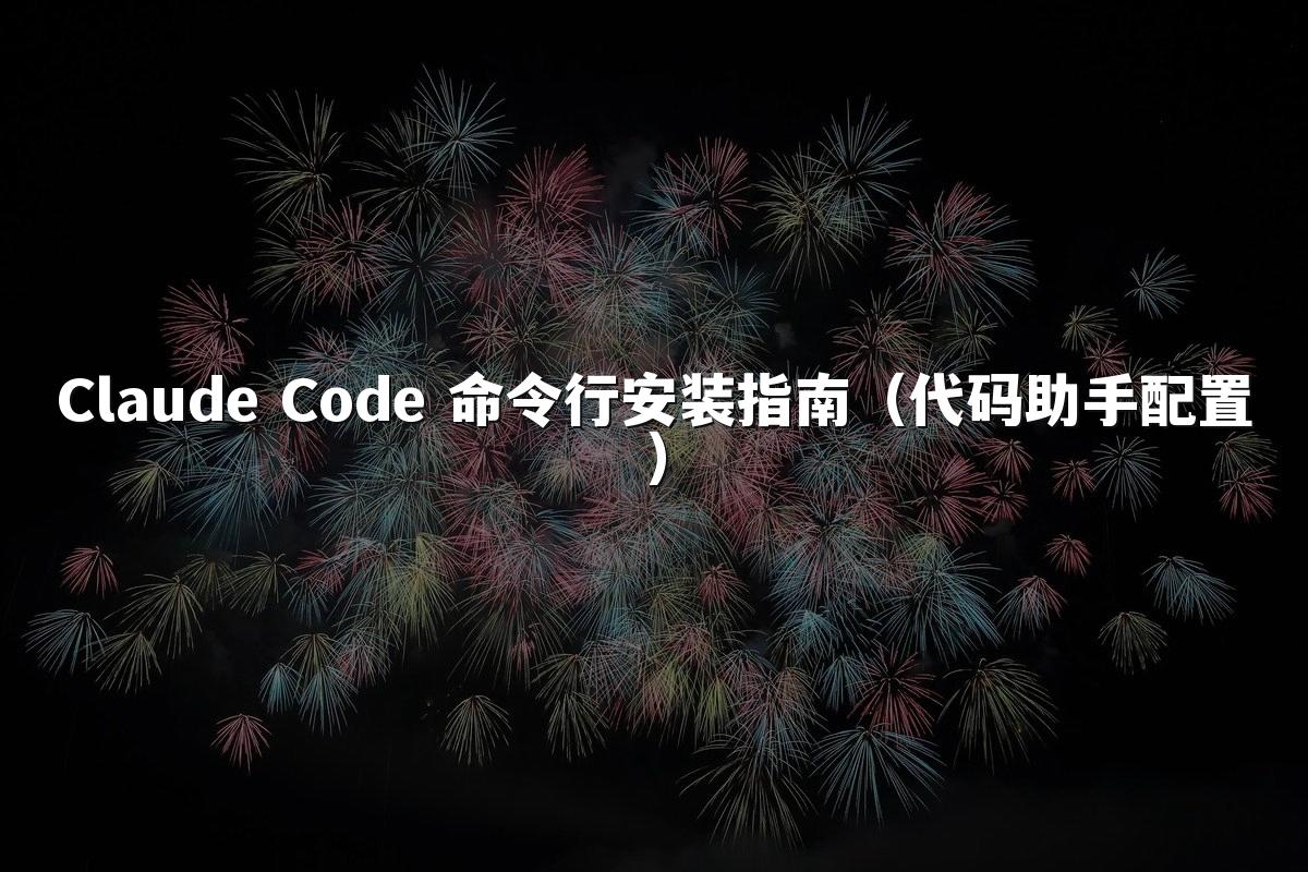Claude Code 命令行安装指南（代码助手配置）